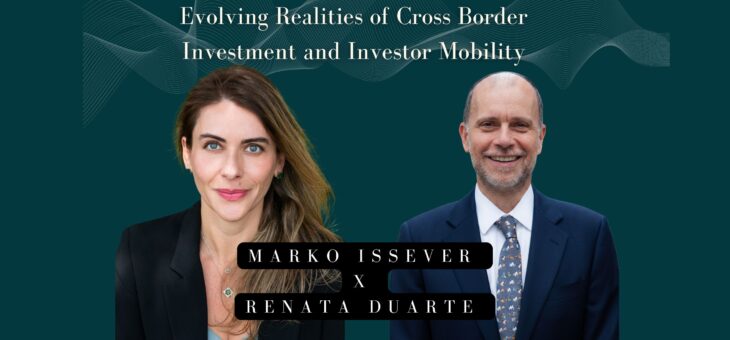 Marko Issever and Renata Duarte discussed the Evolving Realities of Cross Border Investment and Investor Mobility